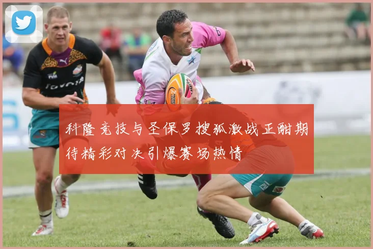 科隆竞技与圣保罗搜狐激战正酣期待精彩对决引爆赛场热情